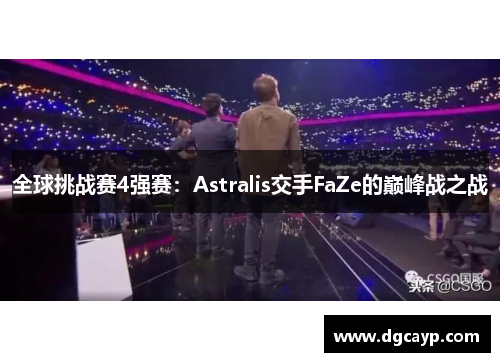 全球挑战赛4强赛：Astralis交手FaZe的巅峰战之战